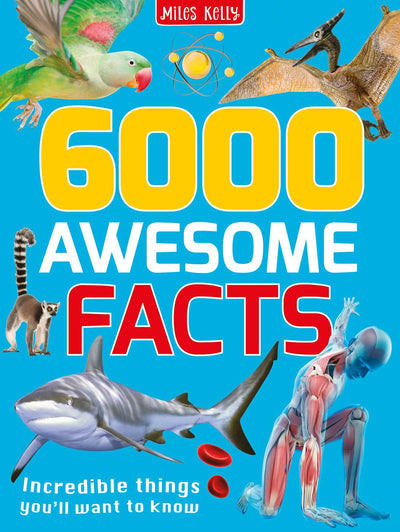 6000 Awesome Facts cover by Miles Kelly. Shows amll images of a parrot, molecule, flying reptile, lemur, shark, red blood cells, and the muscles of the human body.
