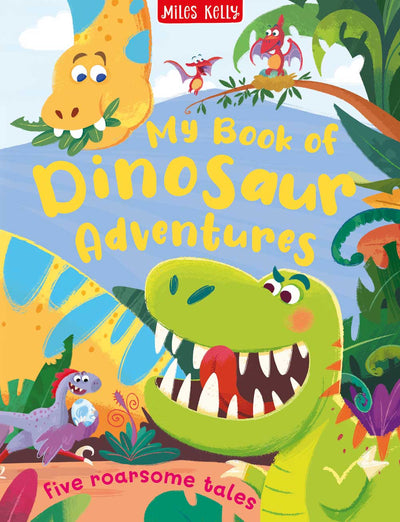My Book of Dinosaur Adventures book cover by Miles Kelly Children's Books. The illustrations shows some brightly coloured dinosaurs including a T Rex.