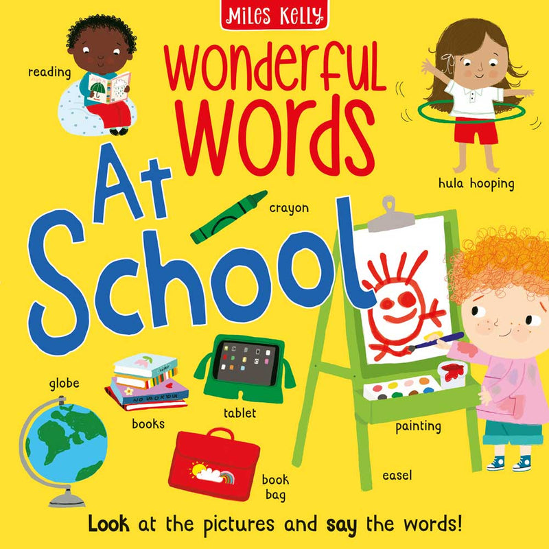 Wonderful Words At School cover by Miles Kelly. Illustrations of children reading, hula hooping, painting, as well as crayons, book bag, globe and books.