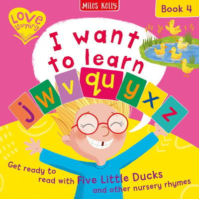I want to learn: j w v qu x y z (Book 4) cover by Miles Kelly Children's Books. The cover shows an illustration on a girl with blond hair, red-rimmed glasses and a tooth missing. She is throwing her arms into the ait and saying I want to learn.