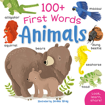 Image shows the front cover of 100+ First Words Animals, illustrated by Jordan Wray and published by Miles Kelly. The main image is a bear and a cub. There is also a green alligator, a red squirrel, a blue macaw, a black dung beetle and some dung, a yellow seahorse and a green toad. The colourful images are all on a white background. A small pink panel has the words Look, learn and share!