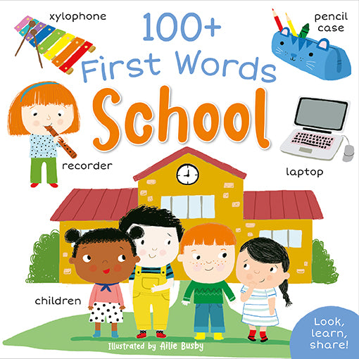 Image shows the front cover of 100+ First Words School, illustrated by Ailie Busby and published by Miles Kelly. The main image shows a group of diverse children outside a school building, looking quite shy. Around the rest of the cover is a multicoloured xylophone, a girl with red hair playing the recorder, a cat-themed pencil case and a laptop. There is a small blue panel with the words Look, learn, share!