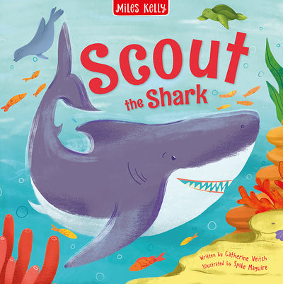 The image shows the cover of a picture storybook called Scout the Shark. The book is published by Miles Kelly, written by Catherine Veitch and illlustrated by Spike Maguire. The illustration shows a happy shark in the foreground with a seal, fish and a turtle in the background.